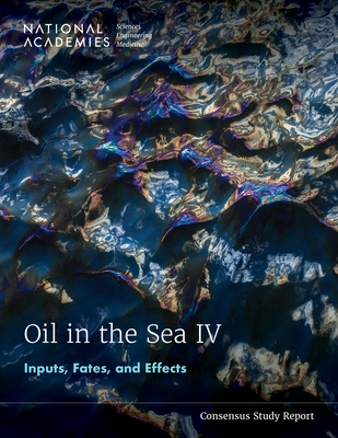 Oil in the Sea IV: Inputs, Fates, and Effects - National Academies of Sciences, Engineering, and Medicine, and Division on Earth and Life Studies, and Ocean Studies Board