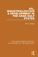 Oil, Industrialization & Development in the Arab Gulf States (RLE Economy of Middle East)