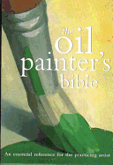 Oil Painter's Bible: An Essential Reference for the Practicing Artist