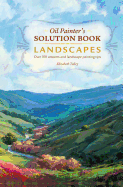Oil Painter's Solution Book: Landscapes: Over 100 Answers and Landscape Painting Tips