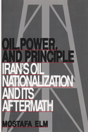 Oil, Power, and Principle: Iran's Oil Nationalization and Its Aftermath