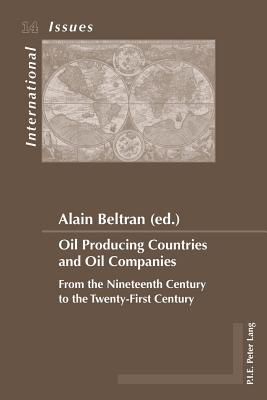 Oil Producing Countries and Oil Companies: From the Nineteenth Century to the Twenty-First Century - Bois-Willaert, milie (Editor), and Bussire, Eric (Editor), and Duchenne, Genevive (Editor)