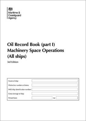 Oil Record Book - Machinery Space Operations - All Ships: Machinery Space Operations (All Ships) - Maritime and Coastguard Agency, and The Stationery Office (Editor)