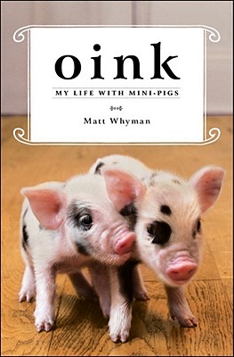 Oink: My Life with Mini-Pigs - Whyman, Matt