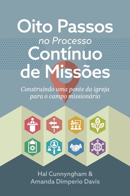 Oito Passos no Processo Cont?nuo de Miss?es: Construindo uma ponte da igreja para o campo missionrio - Cunnyngham, Hal, and Dimperio Davis, Amanda