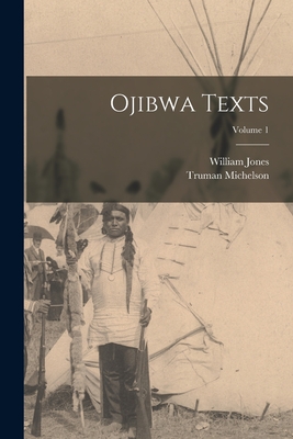 Ojibwa Texts; Volume 1 - Jones, William, and Michelson, Truman