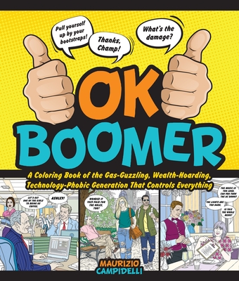 Ok Boomer: A Coloring Book of the Gas-Guzzling, Wealth-Hoarding, Technology-Phobic Generation That Controls Everything - Campidelli, Maurizio