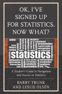 Ok, I've Signed Up for Statistics. Now What?: A Student's Guide to Navigation and Success in Statistics