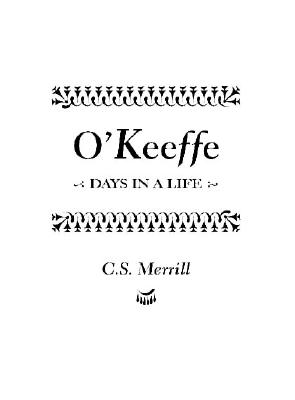 O'Keeffe: Days in a Life - Merrill, C S