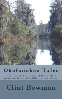 Okefenokee Tales: The Okefenokee is one of the world's great wonders and is filled with mystery. - Bowman, Clint