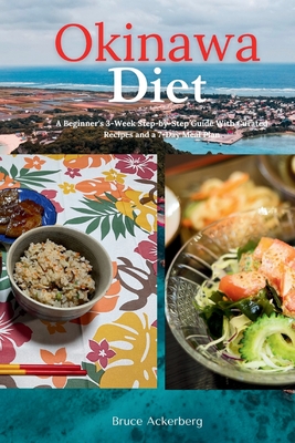 Okinawa Diet: A Beginner's 3-Week Step-by-Step Guide With Curated Recipes and a 7-Day Meal Plan - Ackerberg, Bruce