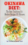 Okinawa Diet: The Best Traditional & Modern Recipes Of Okinawa: Eat The Diet of Eternal Youth (Okinawa Diet, Okinawa Diet Cookbook, The Blue Zones)