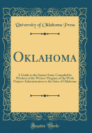 Oklahoma: A Guide to the Sooner State; Compiled by Workers of the Writers' Program of the Work Projects Administration in the State of Oklahoma (Classic Reprint)
