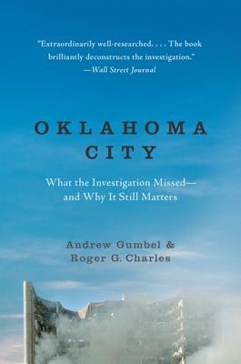 Oklahoma City: What the Investigation Missed--And Why It Still Matters - Gumbel, Andrew, and Charles, Roger G