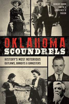 Oklahoma Scoundrels: History's Most Notorious Outlaws, Bandits & Gangsters - Yadon, and Yadon, Laurence J