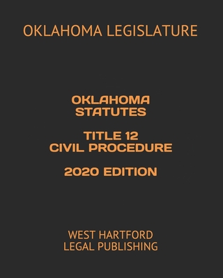 Oklahoma Statutes Title 12 Civil Procedure 2020 Edition: West Hartford Legal Publishing - Legal Publishing, West Hartford (Editor), and Legislature, Oklahoma