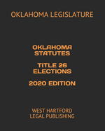 Oklahoma Statutes Title 26 Elections 2020 Edition: West Hartford Legal Publishing