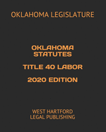 Oklahoma Statutes Title 40 Labor 2020 Edition: West Hartford Legal Publishing