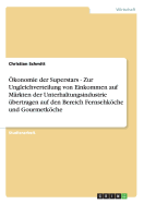 Okonomie Der Superstars - Zur Ungleichverteilung Von Einkommen Auf Markten Der Unterhaltungsindustrie Ubertragen Auf Den Bereich Fernsehkoche Und Gourmetkoche - Schmitt, Christian