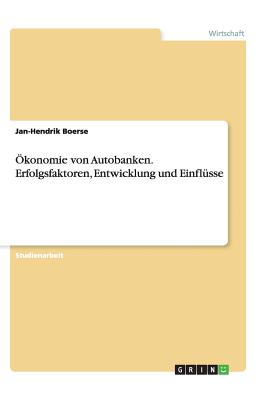 Okonomie Von Autobanken. Erfolgsfaktoren, Entwicklung Und Einflusse - Boerse, Jan-Hendrik