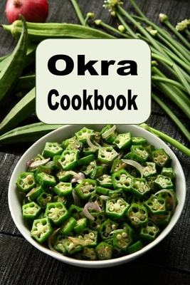 Okra Cookbook: Pickled Okra, Southern Fried Okra and Other Great Okra Recipes - Sommers, Laura