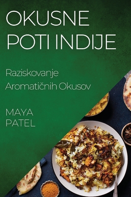 Okusne Poti Indije: Raziskovanje Aromati nih Okusov - Patel, Maya