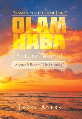 Olam Haba (Future World) Mysteries Book 2-"The Dawning": "Unseen Footsteps of Jesus" - Ayers, Jerry