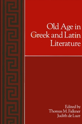 Old Age in Greek and Latin Literature - Falkner, Thomas M (Editor), and Deluce, Judith (Editor)