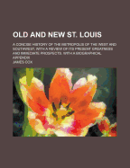 Old and New St. Louis: A Concise History of the Metropolis of the West and Southwest, with a Review of Its Present Greatness and Immediate Prospects