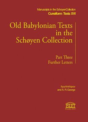 Old Babylonian Texts in the Schoyen Collection: Part Three. Further Letters - Arkhipov, Ilya, and George, A R