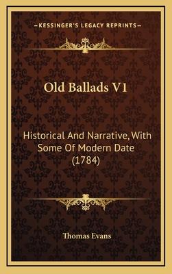 Old Ballads V1: Historical and Narrative, with Some of Modern Date (1784) - Evans, Thomas, Professor