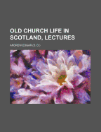 Old Church Life in Scotland, Lectures