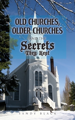 Old Churches, Older Churches and the Secrets They Kept - Black, Sandy