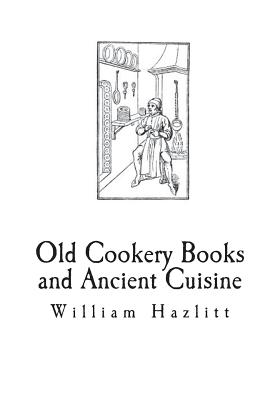 Old Cookery Books and Ancient Cuisine - Hazlitt, William Carew