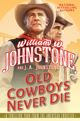 Old Cowboys Never Die - Johnstone, William W, and Johnstone, J A