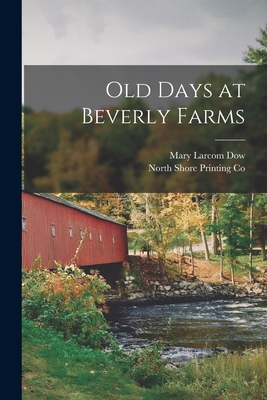 Old Days at Beverly Farms - Dow, Mary Larcom, and North Shore Printing Co (Creator)