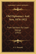 Old Diplomacy and New, 1876-1922: From Salisbury to Lloyd-George (1922)