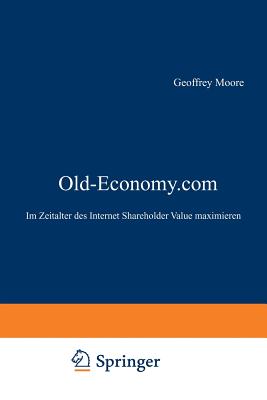 Old-Economy.com: Im Zeitalter Des Internet Shareholder Value Maximieren - Moore, Geoffrey A