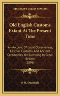 Old English Customs Extant at the Present Time: An Account of Local Observances