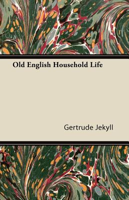 Old English Household Life - Jekyll, Gertrude