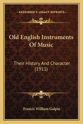 Old English Instruments Of Music: Their History And Character (1911) - Galpin, Francis William