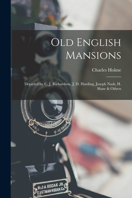 Old English Mansions: Depicted by C. J. Richardson, J. D. Harding, Joseph Nash, H. Shaw & Others - Holme, Charles