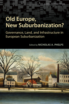 Old Europe, New Suburbanization?: Governance, Land, and Infrastructure in European Suburbanization - Phelps, Nicholas A (Editor)