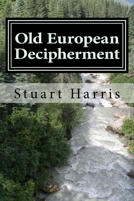 Old European Decipherment: Cracking the code of Old European by analyzing bilingual Owner's Marks - Harris, Stuart L