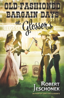 Old-Fashioned Bargain Days at Glosser's: A Johnstown Tale - Jeschonek, Robert