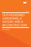 Old-Fashioned Gardening; A History and a Reconstruction