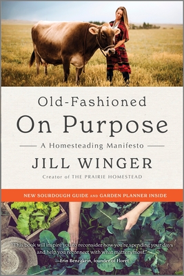 Old-Fashioned on Purpose: A Homesteading Manifesto - Winger, Jill