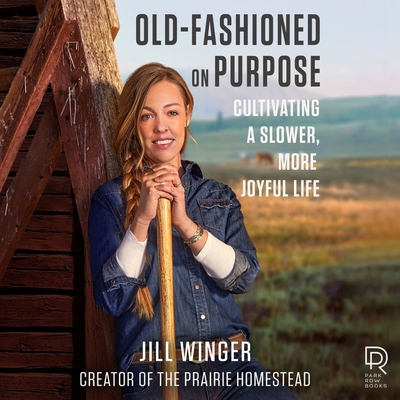 Old-Fashioned on Purpose: Cultivating a Slower, More Joyful Life - Winger, Jill, and Eiden, Andrew (Read by)