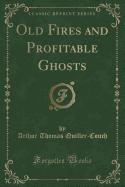 Old Fires and Profitable Ghosts (Classic Reprint)