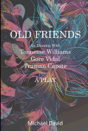 Old Friends - Tennessee Williams, Gore Vidal, Truman Capote: A Play